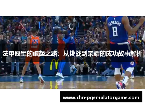 法甲冠军的崛起之路：从挑战到荣耀的成功故事解析