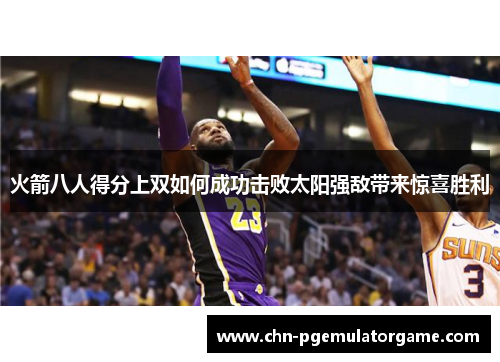 火箭八人得分上双如何成功击败太阳强敌带来惊喜胜利